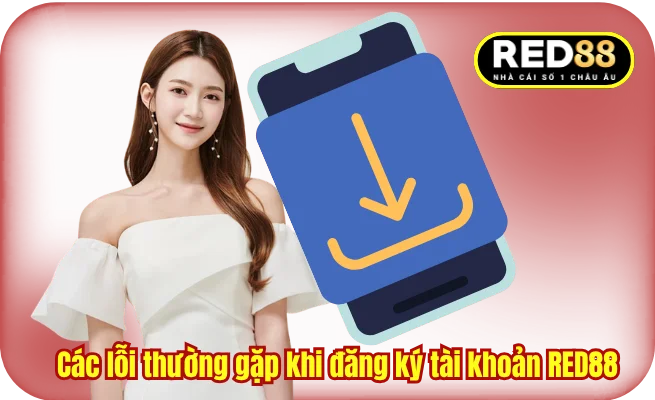 Các lỗi thường gặp khi đăng ký tài khoản RED88