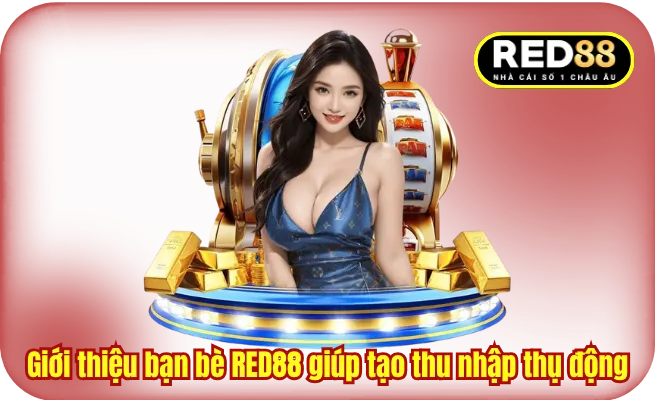 Giới thiệu bạn bè RED88 là chương trình tạo thu nhập thụ động
