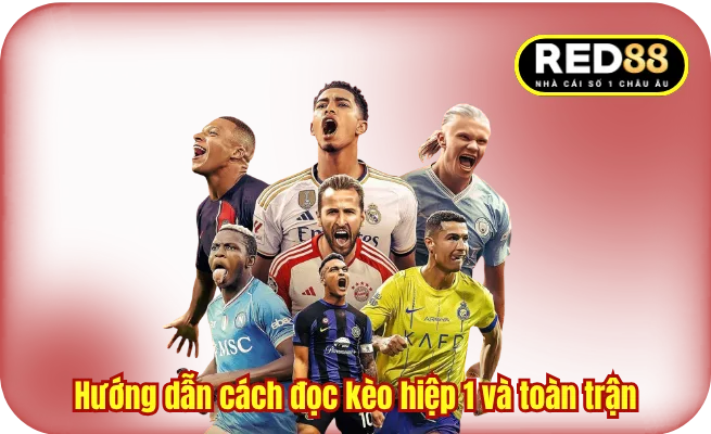 Hướng dẫn cách đọc kèo hiệp 1 và toàn trận