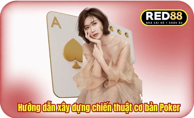 Hướng dẫn xây dựng chiến thuật cơ bản Poker 