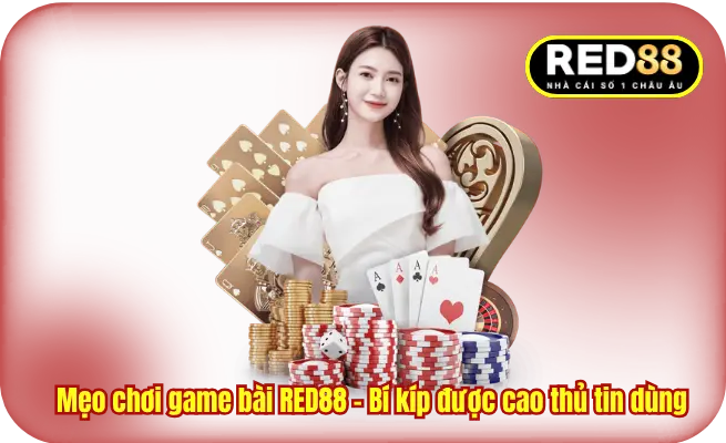 Mẹo chơi game bài RED88 - Bí kíp được cao thủ tin dùng