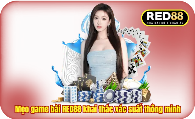 Mẹo game bài RED88 khai thác xác suất thông minh