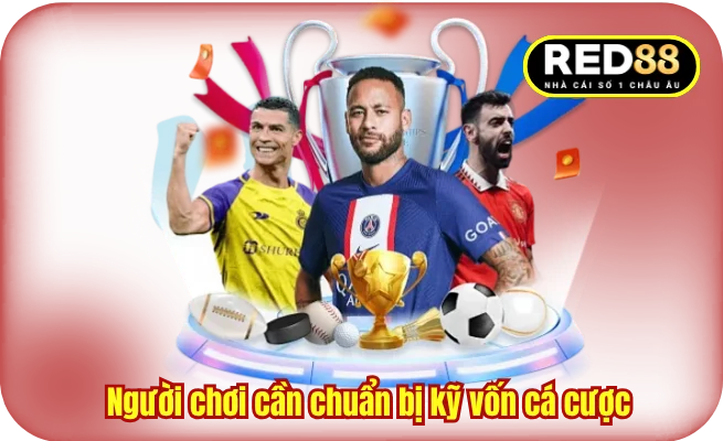 Người chơi cần chuẩn bị kỹ vốn cá cược 