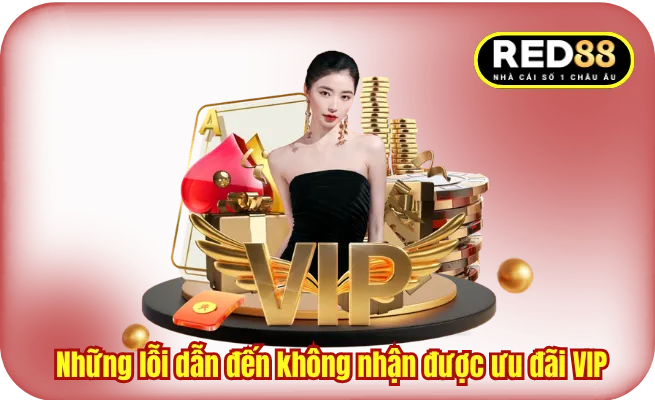 Những lỗi dẫn đến không nhận được ưu đãi VIP RED88
